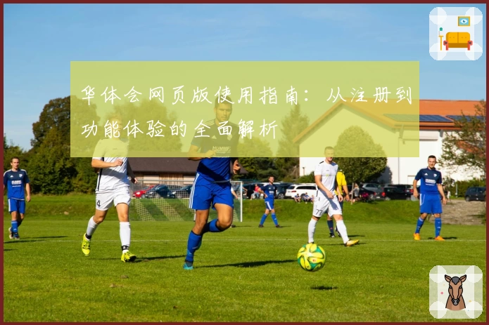 华体会网页版使用指南：从注册到功能体验的全面解析